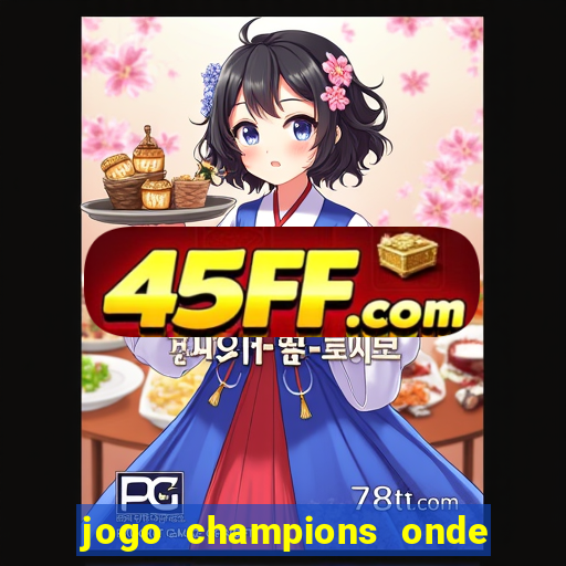 jogo champions onde vai passar